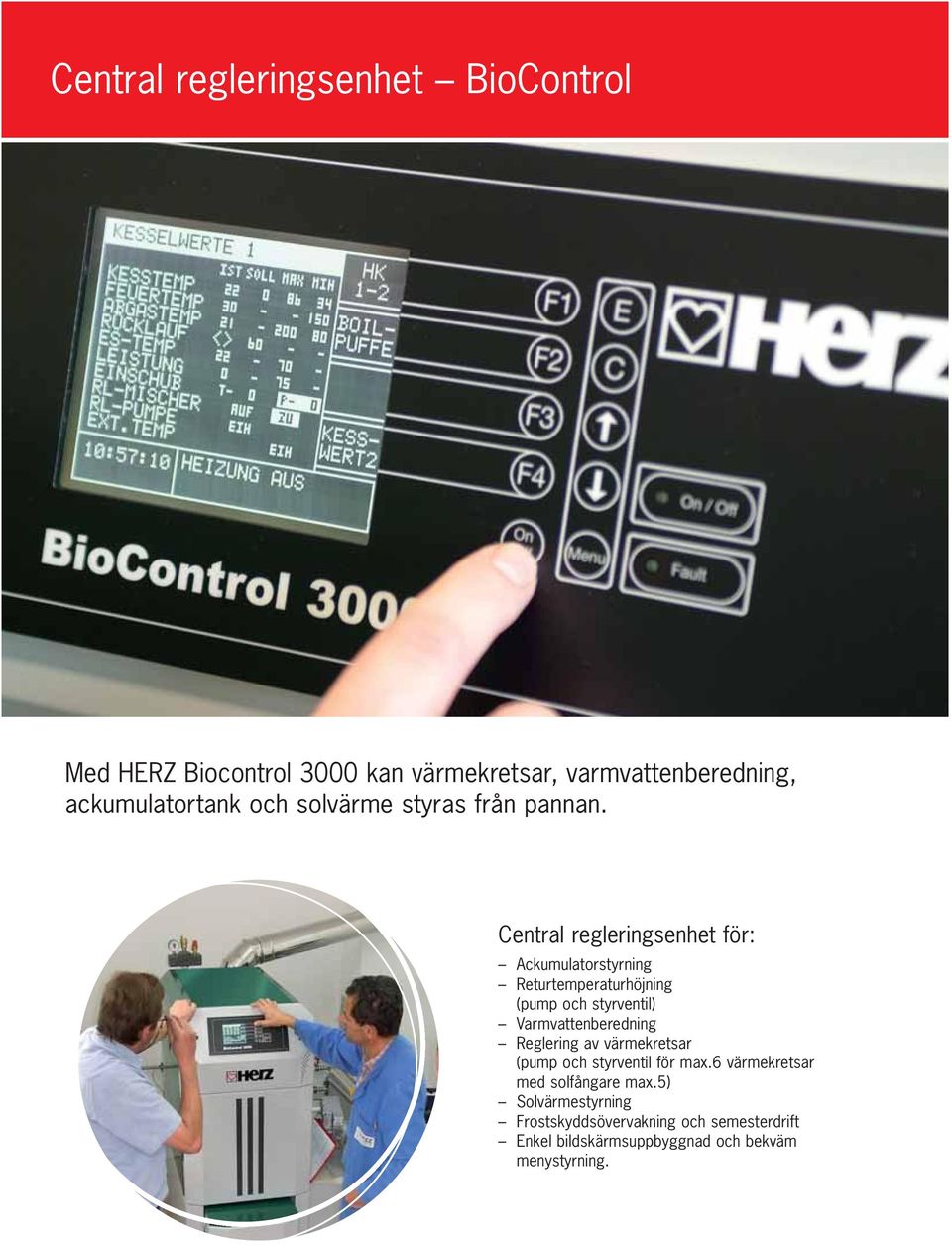 Central regleringsenhet för: Ackumulatorstyrning Returtemperaturhöjning (pump och styrventil) Varmvattenberedning