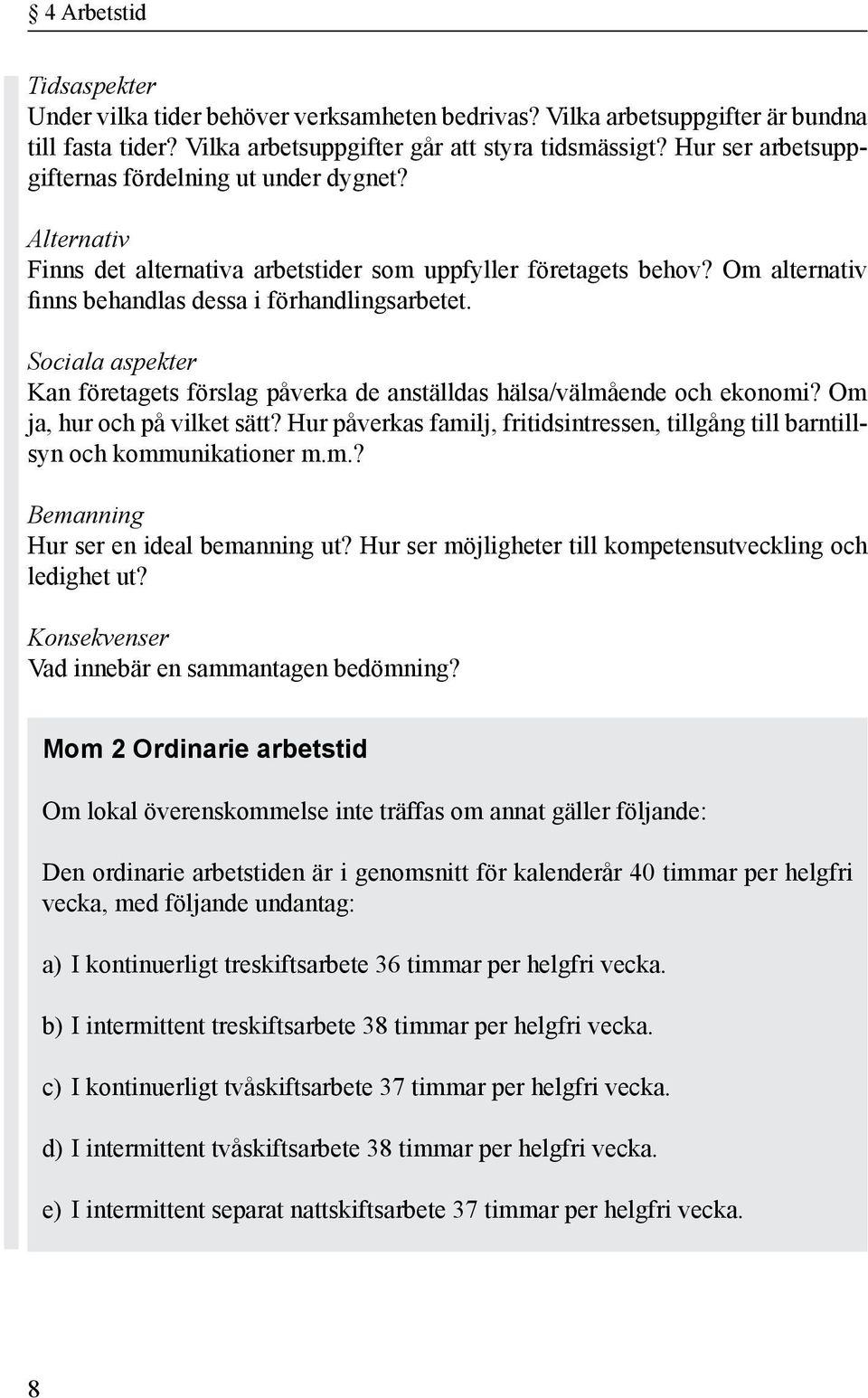 Sociala aspekter Kan företagets förslag påverka de anställdas hälsa/välmående och ekonomi? Om ja, hur och på vilket sätt?