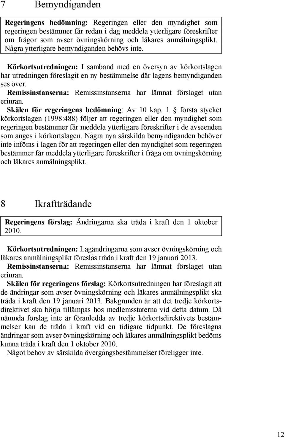 Körkortsutredningen: I samband med en översyn av körkortslagen har utredningen föreslagit en ny bestämmelse där lagens bemyndiganden ses över.