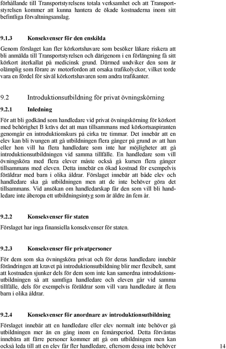 medicinsk grund. Därmed undviker den som är olämplig som förare av motorfordon att orsaka trafikolyckor, vilket torde vara en fördel för såväl körkortshavaren som andra trafikanter. 9.