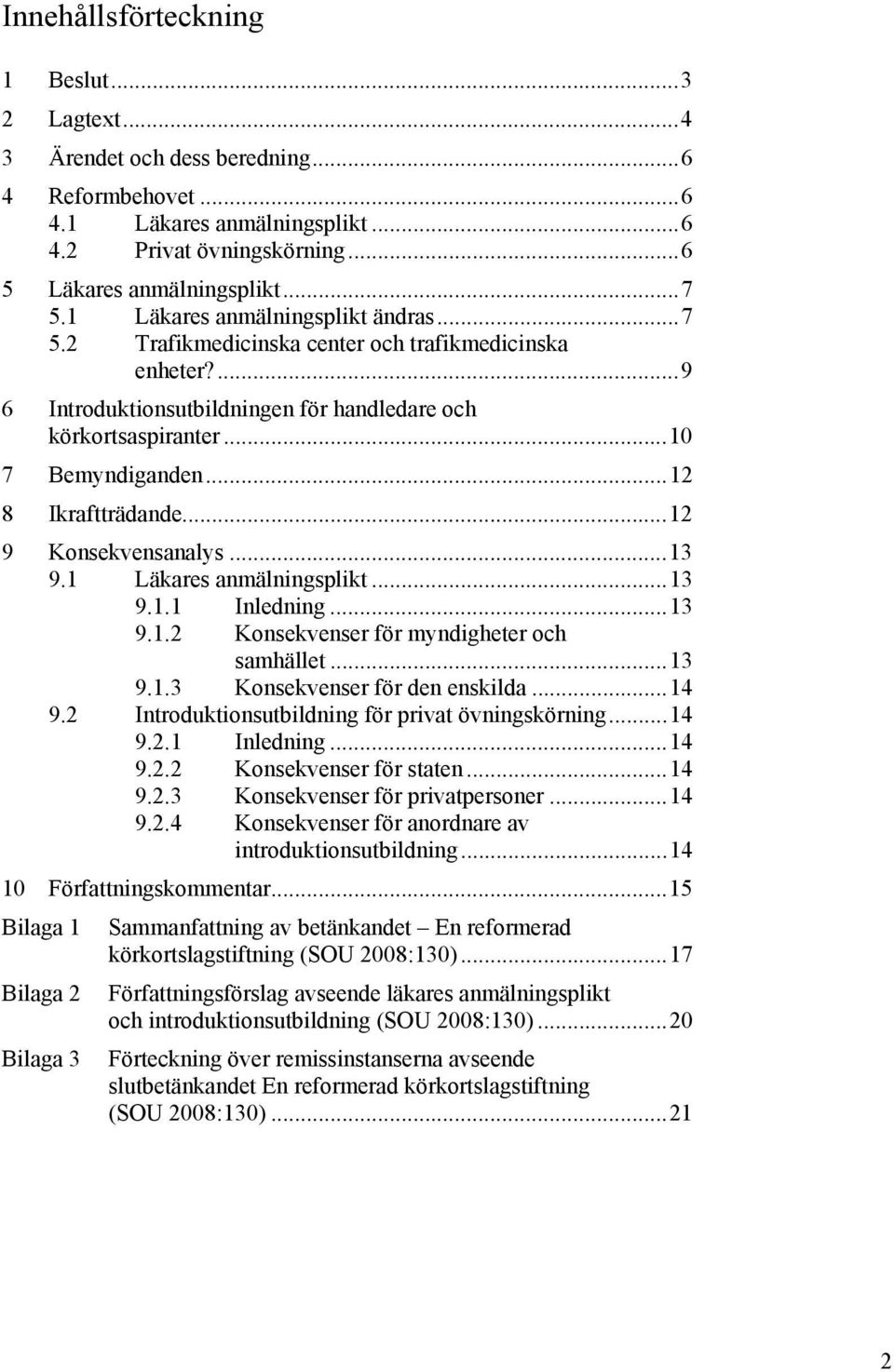 ..12 8 Ikraftträdande...12 9 Konsekvensanalys...13 9.1 Läkares anmälningsplikt...13 9.1.1 Inledning...13 9.1.2 Konsekvenser för myndigheter och samhället...13 9.1.3 Konsekvenser för den enskilda...14 9.