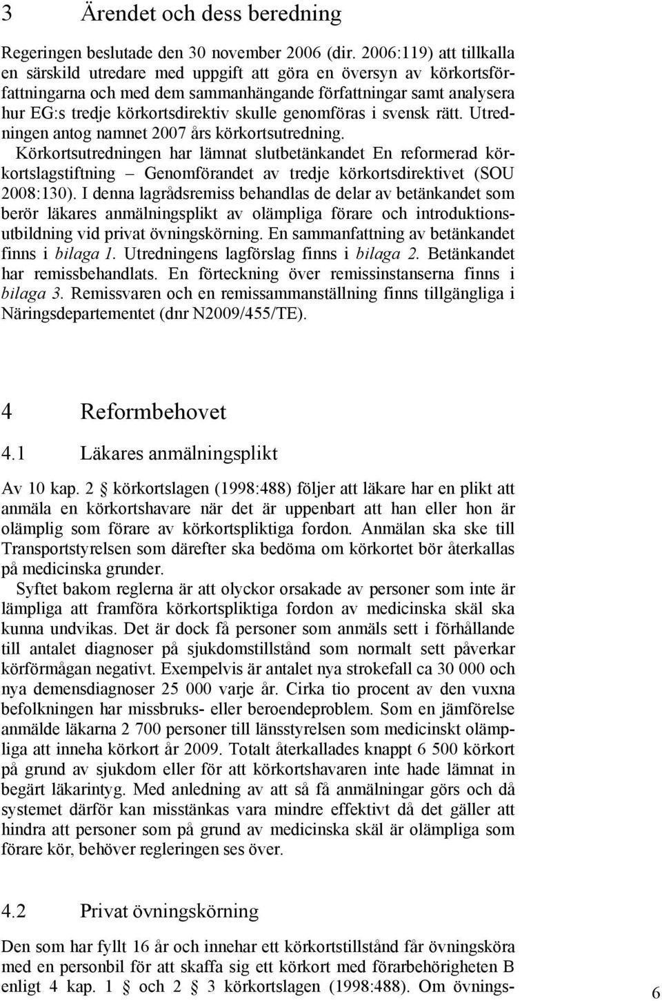 genomföras i svensk rätt. Utredningen antog namnet 2007 års körkortsutredning.