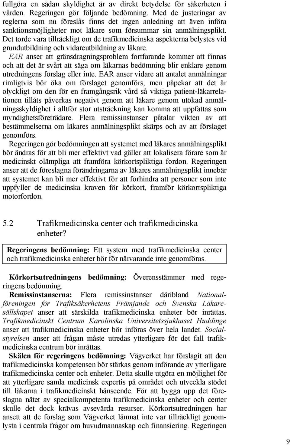 Det torde vara tillräckligt om de trafikmedicinska aspekterna belystes vid grundutbildning och vidareutbildning av läkare.