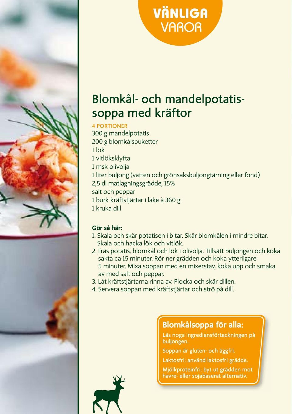 Fräs potatis, blomkål och lök i olivolja. Tillsätt buljongen och koka sakta ca 15 minuter. Rör ner grädden och koka ytterligare 5 minuter.