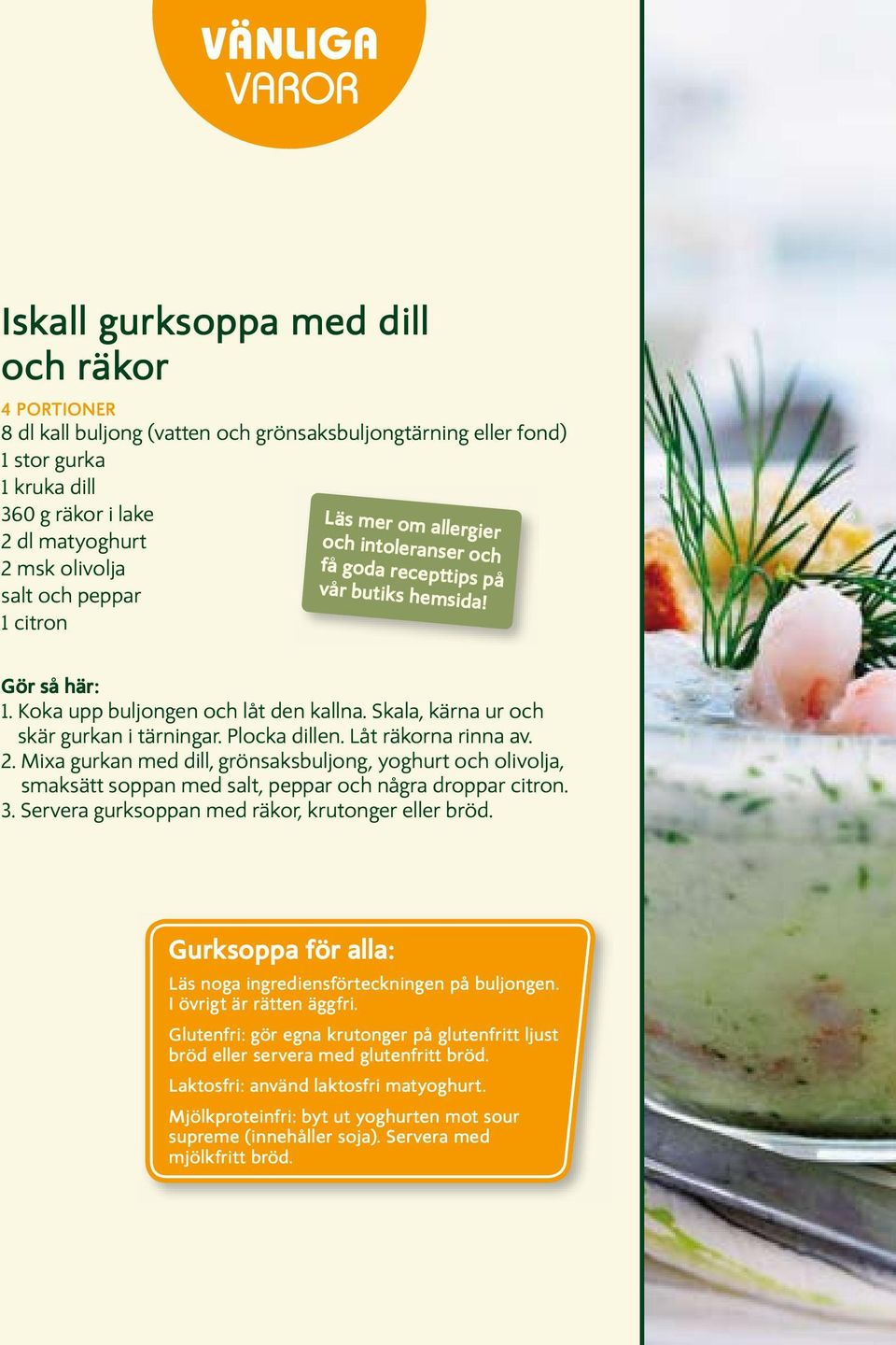 Låt räkorna rinna av. 2. Mixa gurkan med dill, grönsaksbuljong, yoghurt och olivolja, smaksätt soppan med salt, peppar och några droppar citron. 3. Servera gurksoppan med räkor, krutonger eller bröd.