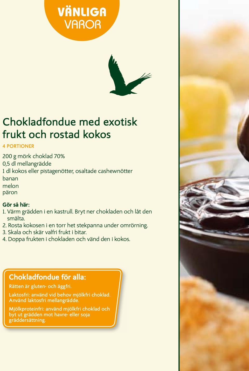 Skala och skär valfri frukt i bitar. 4. Doppa frukten i chokladen och vänd den i kokos. Chokladfondue för alla: Rätten är gluten- och äggfri.