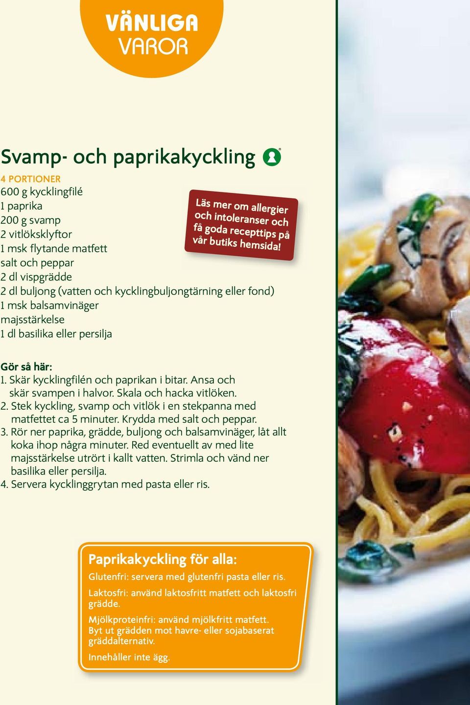 Ansa och skär svampen i halvor. Skala och hacka vitlöken. 2. Stek kyckling, svamp och vitlök i en stekpanna med matfettet ca 5 minuter. Krydda med salt och peppar. 3.