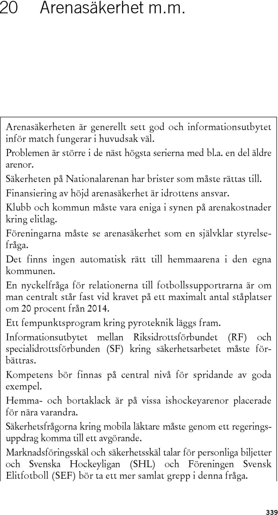 Föreningarna måste se arenasäkerhet som en självklar styrelsefråga. Det finns ingen automatisk rätt till hemmaarena i den egna kommunen.
