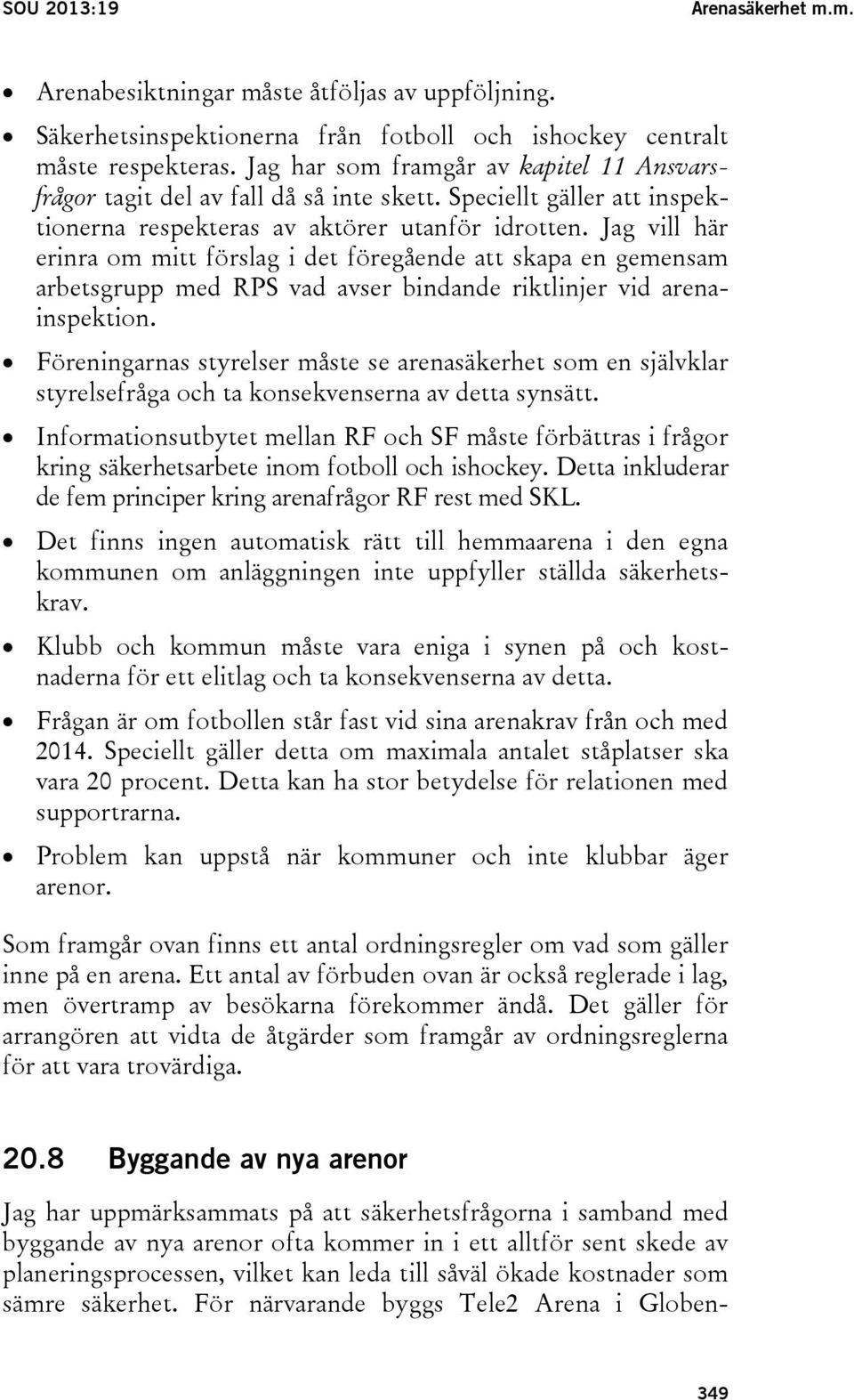 Jag vill här erinra om mitt förslag i det föregående att skapa en gemensam arbetsgrupp med RPS vad avser bindande riktlinjer vid arenainspektion.