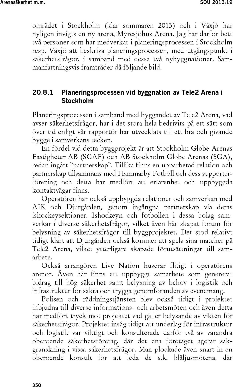 Växjö att beskriva planeringsprocessen, med utgångspunkt i säkerhetsfrågor, i samband med dessa två nybyggnationer. Sammanfattningsvis framträder då följande bild. 20.8.