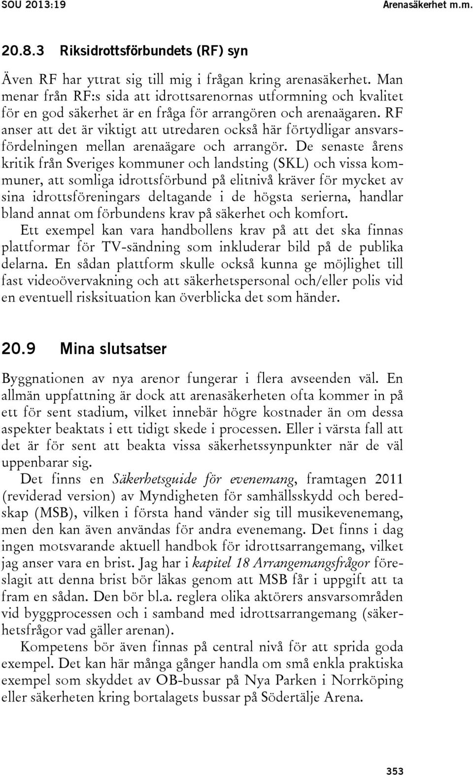 RF anser att det är viktigt att utredaren också här förtydligar ansvarsfördelningen mellan arenaägare och arrangör.
