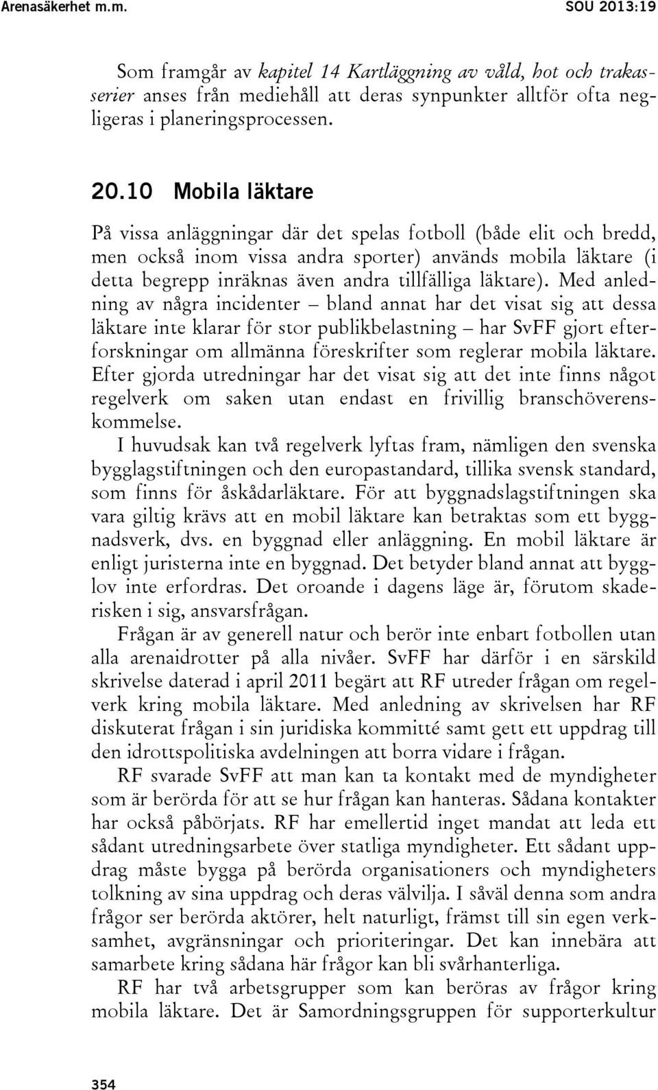 10 Mobila läktare På vissa anläggningar där det spelas fotboll (både elit och bredd, men också inom vissa andra sporter) används mobila läktare (i detta begrepp inräknas även andra tillfälliga