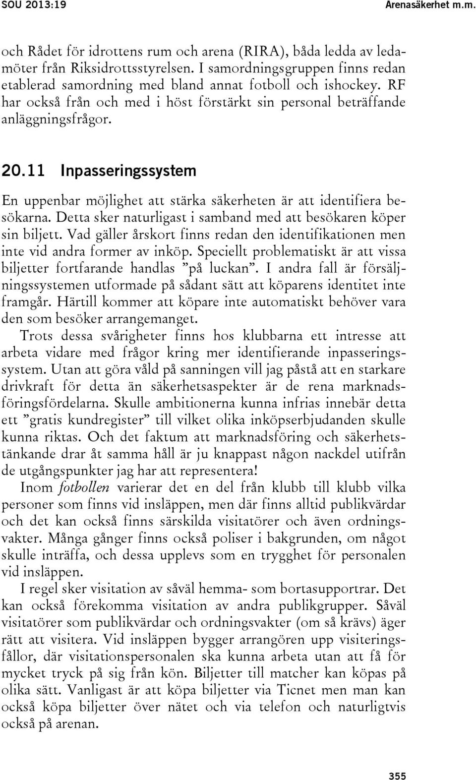 11 Inpasseringssystem En uppenbar möjlighet att stärka säkerheten är att identifiera besökarna. Detta sker naturligast i samband med att besökaren köper sin biljett.