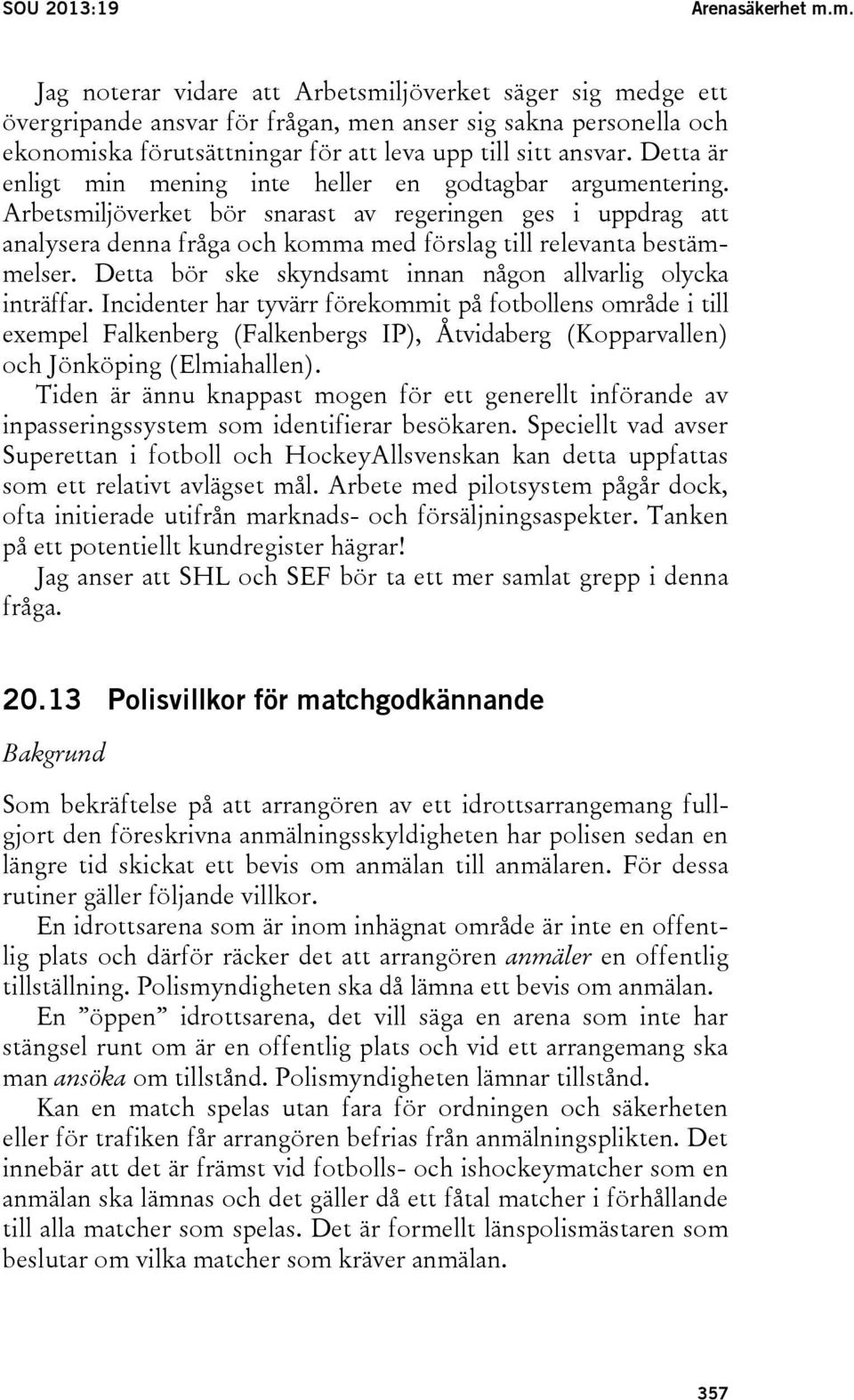 Detta är enligt min mening inte heller en godtagbar argumentering.