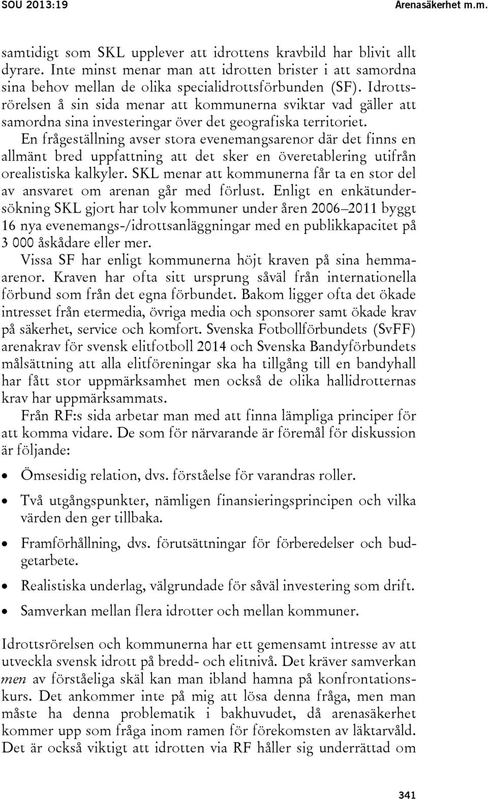 Idrottsrörelsen å sin sida menar att kommunerna sviktar vad gäller att samordna sina investeringar över det geografiska territoriet.