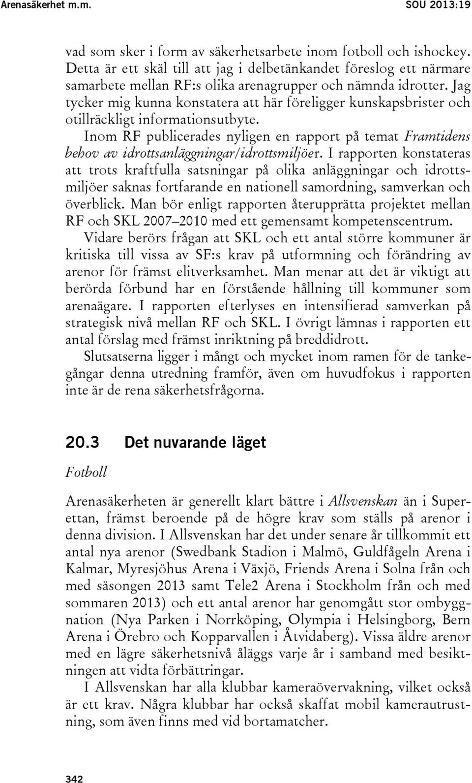 Jag tycker mig kunna konstatera att här föreligger kunskapsbrister och otillräckligt informationsutbyte.
