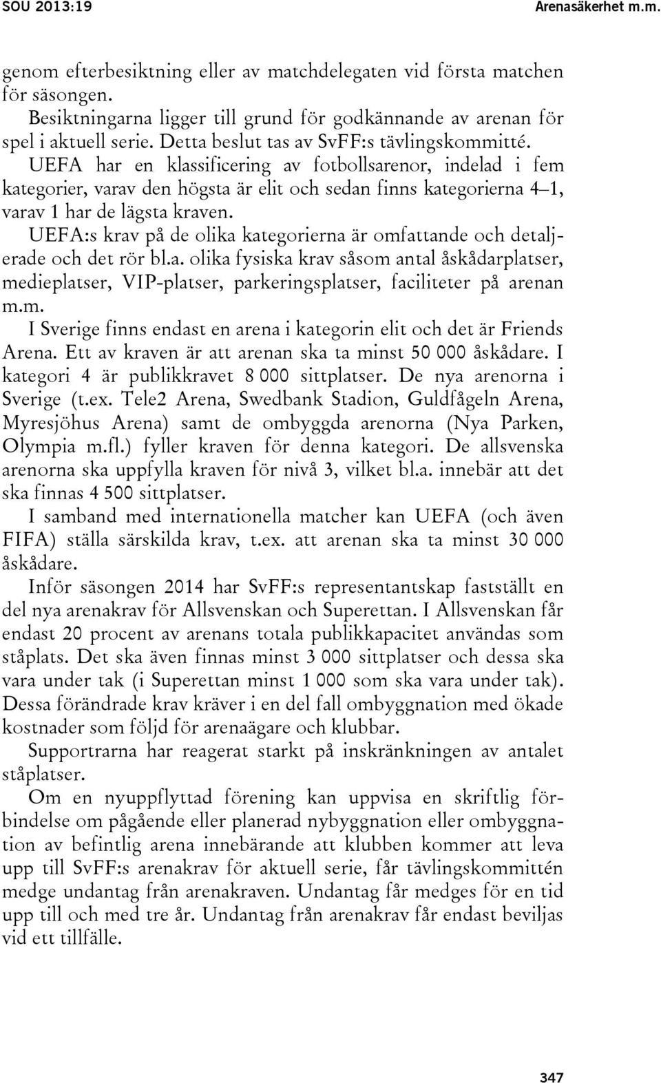UEFA har en klassificering av fotbollsarenor, indelad i fem kategorier, varav den högsta är elit och sedan finns kategorierna 4 1, varav 1 har de lägsta kraven.