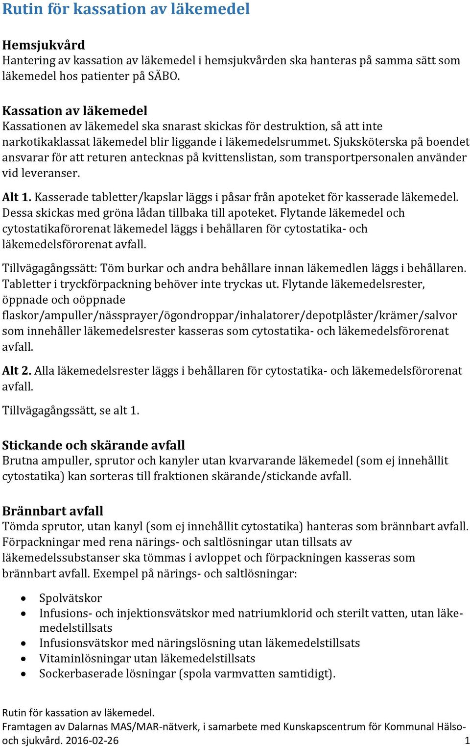 Sjuksköterska på boendet ansvarar för att returen antecknas på kvittenslistan, som transportpersonalen använder vid leveranser. Alt 1.