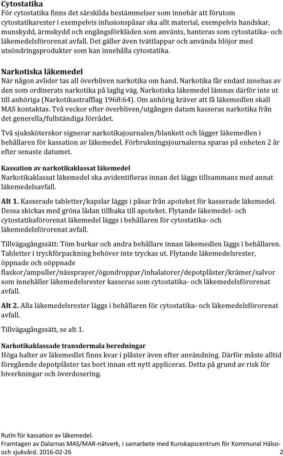 Narkotiska läkemedel När någon avlider tas all överbliven narkotika om hand. Narkotika får endast innehas av den som ordinerats narkotika på laglig väg.