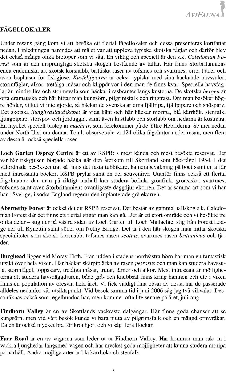 Här finns Storbritanniens enda endemiska art skotsk korsnäbb, brittiska raser av tofsmes och svartmes, orre, tjäder och även boplatser för fiskgjuse.