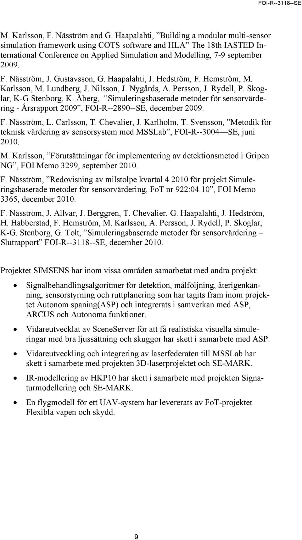 Näsström, J. Gustavsson, G. Haapalahti, J. Hedström, F. Hemström, M. Karlsson, M. Lundberg, J. Nilsson, J. Nygårds, A. Persson, J. Rydell, P. Skoglar, K-G Stenborg, K.