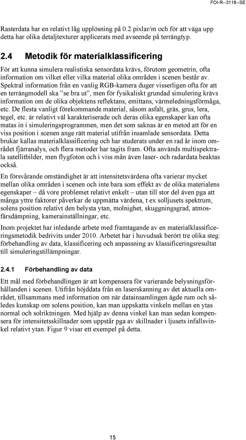 Spektral information från en vanlig RGB-kamera duger visserligen ofta för att en terrängmodell ska se bra ut, men för fysikaliskt grundad simulering krävs information om de olika objektens