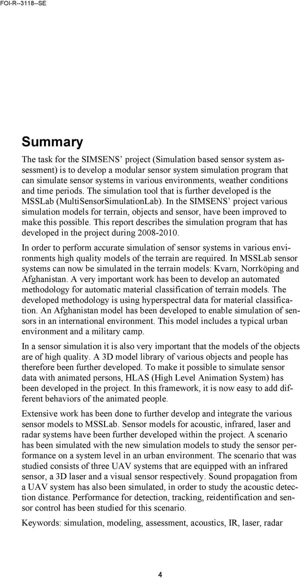 In the SIMSENS project various simulation models for terrain, objects and sensor, have been improved to make this possible.