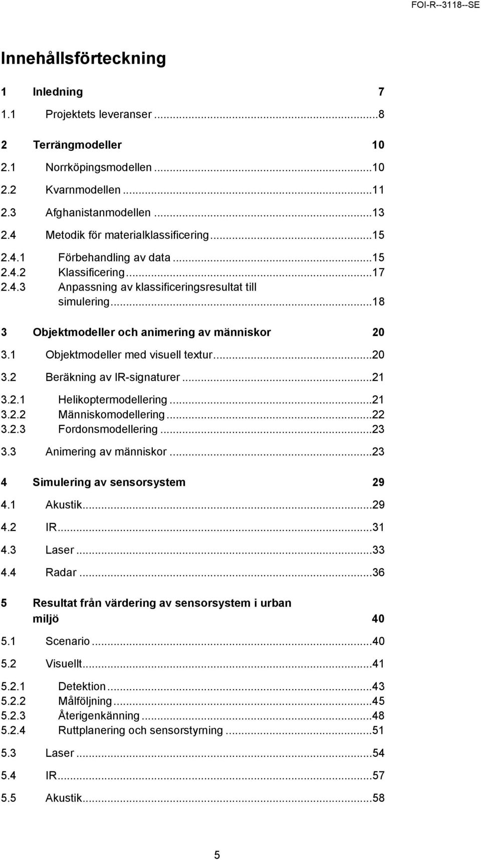 ..18 3 Objektmodeller och animering av människor 20 3.1 Objektmodeller med visuell textur...20 3.2 Beräkning av IR-signaturer...21 3.2.1 Helikoptermodellering...21 3.2.2 Människomodellering...22 3.2.3 Fordonsmodellering.