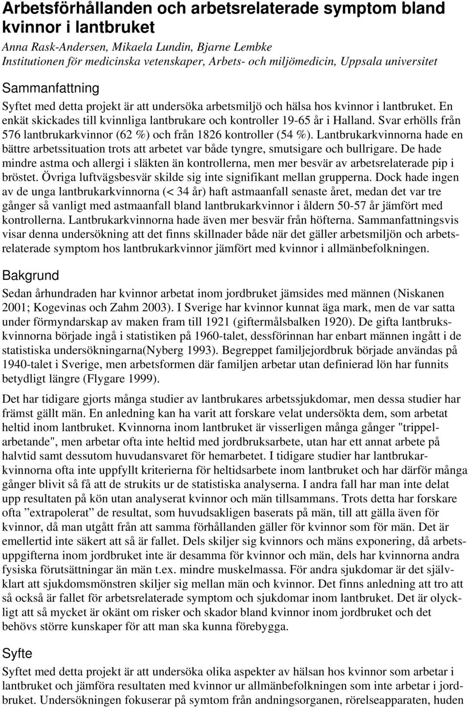 En enkät skickades till kvinnliga lantbrukare och kontroller 19-65 år i Halland. Svar erhölls från 576 lantbrukarkvinnor (62 %) och från 1826 kontroller (54 %).