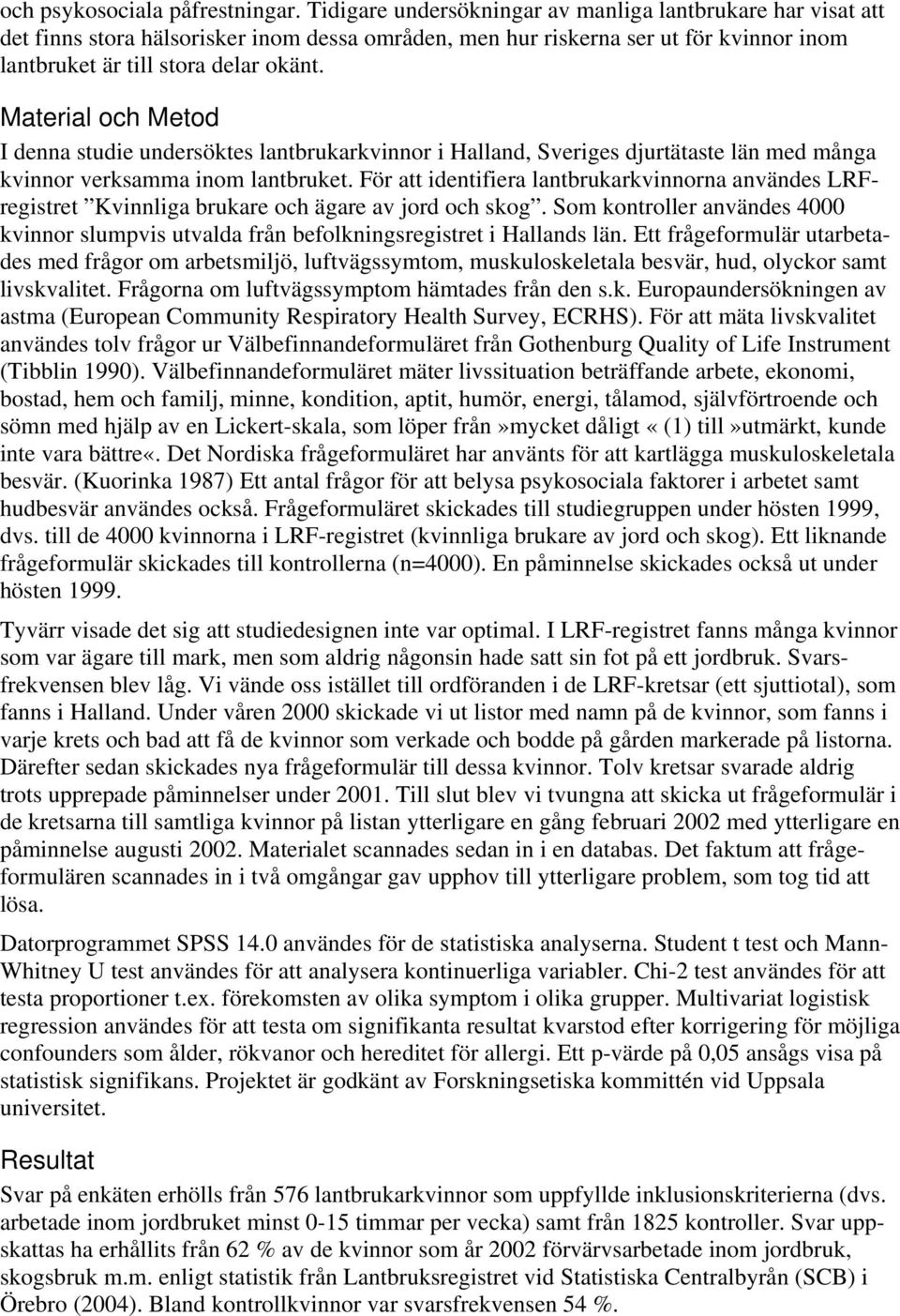 Material och Metod I denna studie undersöktes lantbrukarkvinnor i Halland, Sveriges djurtätaste län med många kvinnor verksamma inom lantbruket.