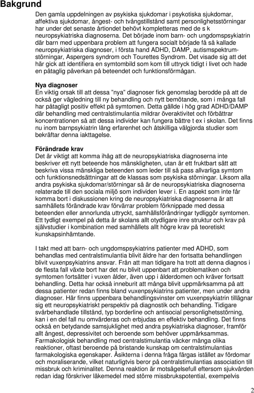 Det började inom barn- och ungdomspsykiatrin där barn med uppenbara problem att fungera socialt började få så kallade neuropsykiatriska diagnoser, i första hand ADHD, DAMP, autismspektrumstörningar,