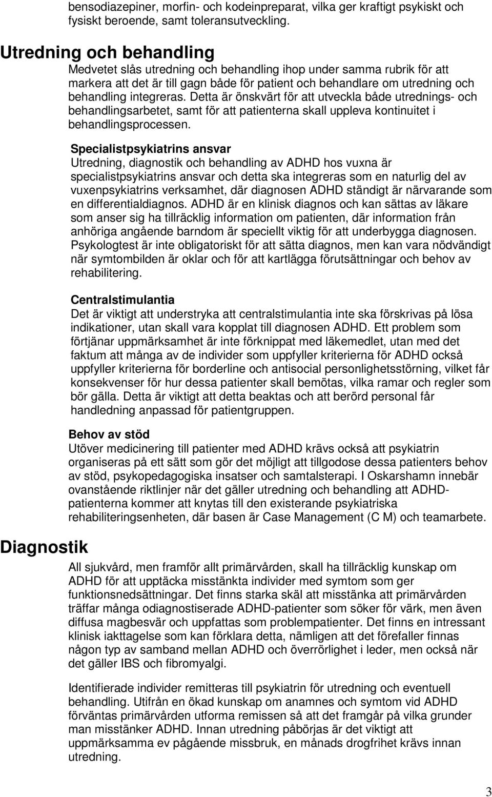 Detta är önskvärt för att utveckla både utrednings- och behandlingsarbetet, samt för att patienterna skall uppleva kontinuitet i behandlingsprocessen.