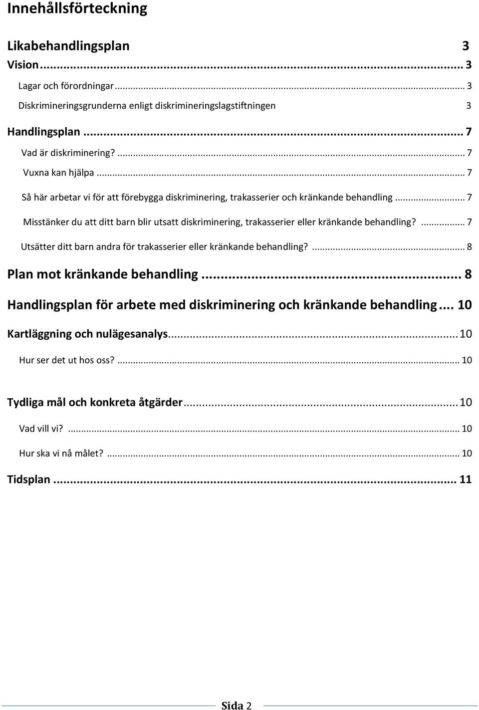 .. 7 Misstänker du att ditt barn blir utsatt diskriminering, trakasserier eller kränkande behandling?... 7 Utsätter ditt barn andra för trakasserier eller kränkande behandling?