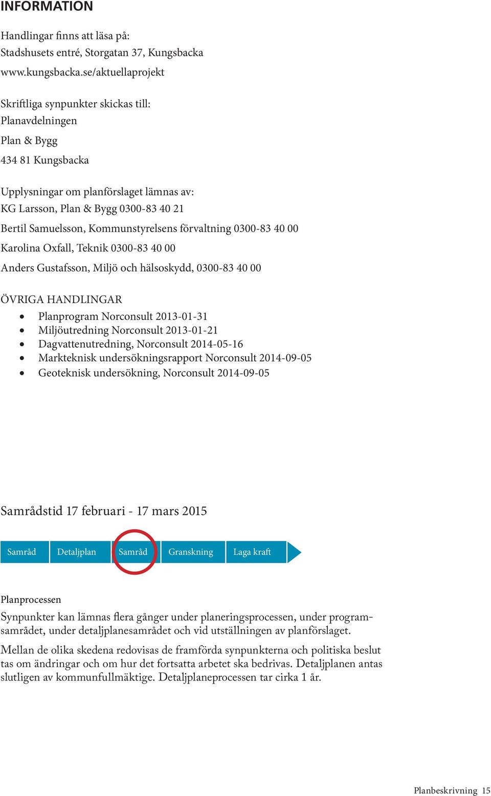 Kommunstyrelsens förvaltning 0300-83 40 00 Karolina Oxfall, Teknik 0300-83 40 00 Anders Gustafsson, Miljö och hälsoskydd, 0300-83 40 00 ÖVRIGA HANDLINGAR Planprogram Norconsult 2013-01-31