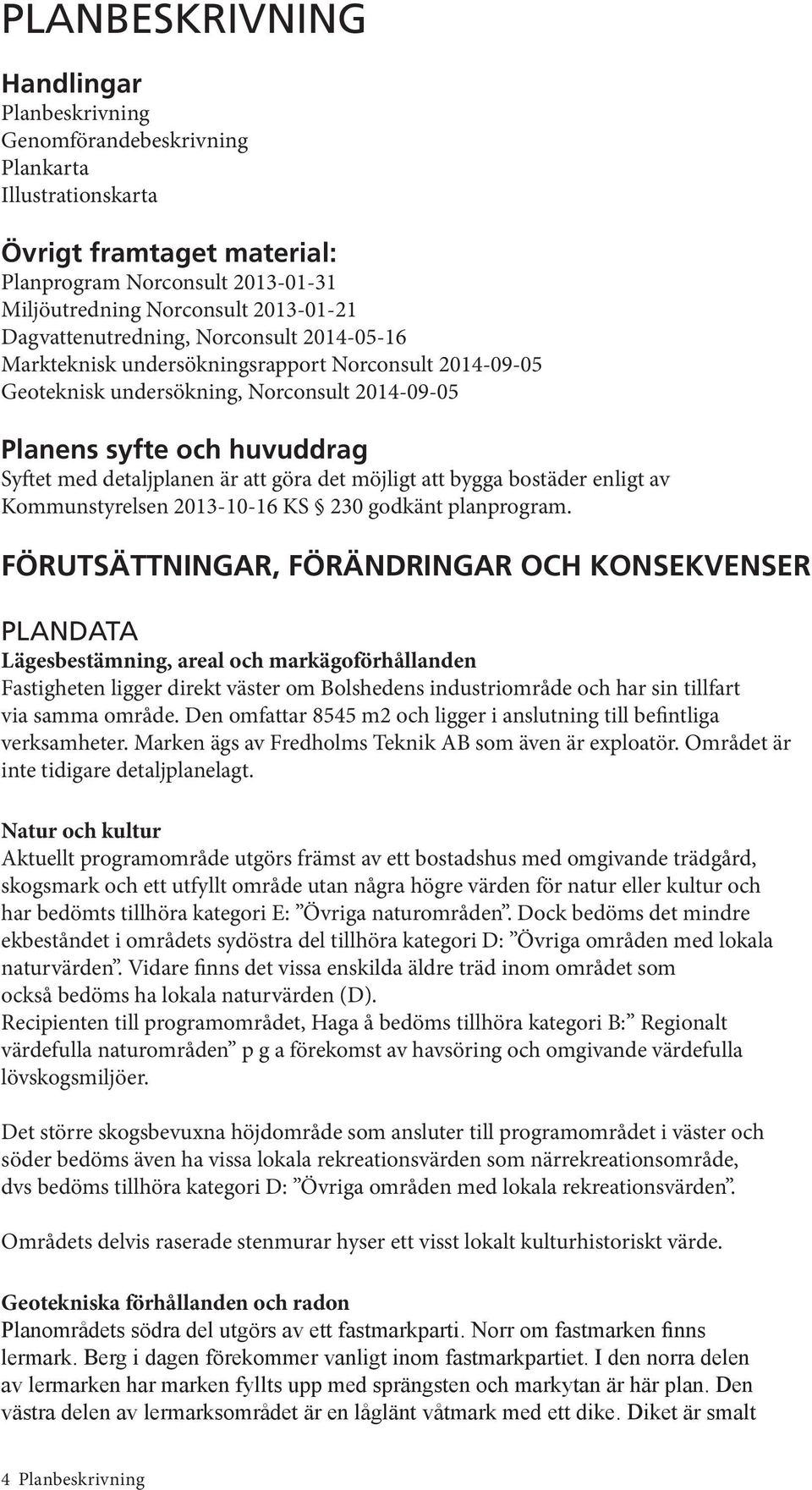 att göra det möjligt att bygga bostäder enligt av Kommunstyrelsen 2013-10-16 KS 230 godkänt planprogram.