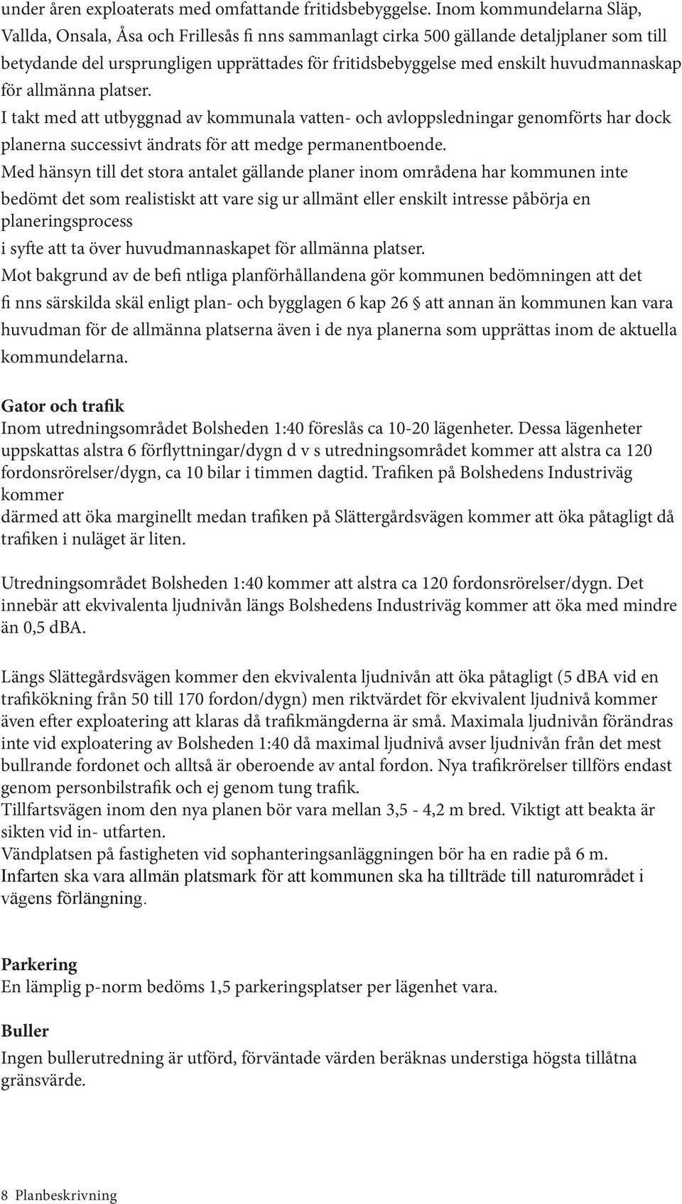 huvudmannaskap för allmänna platser. I takt med att utbyggnad av kommunala vatten- och avloppsledningar genomförts har dock planerna successivt ändrats för att medge permanentboende.