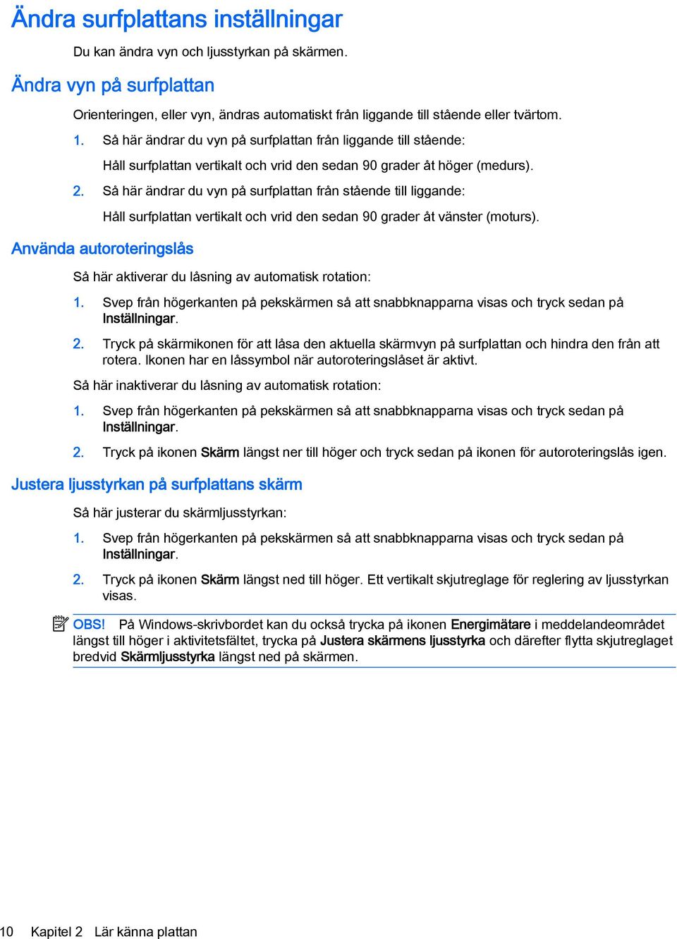 Så här ändrar du vyn på surfplattan från stående till liggande: Håll surfplattan vertikalt och vrid den sedan 90 grader åt vänster (moturs).