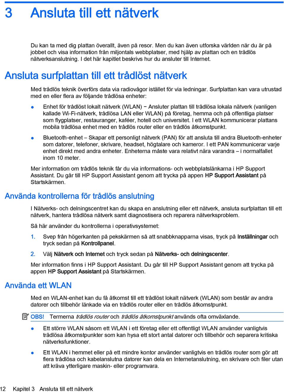 I det här kapitlet beskrivs hur du ansluter till Internet. Ansluta surfplattan till ett trådlöst nätverk Med trådlös teknik överförs data via radiovågor istället för via ledningar.