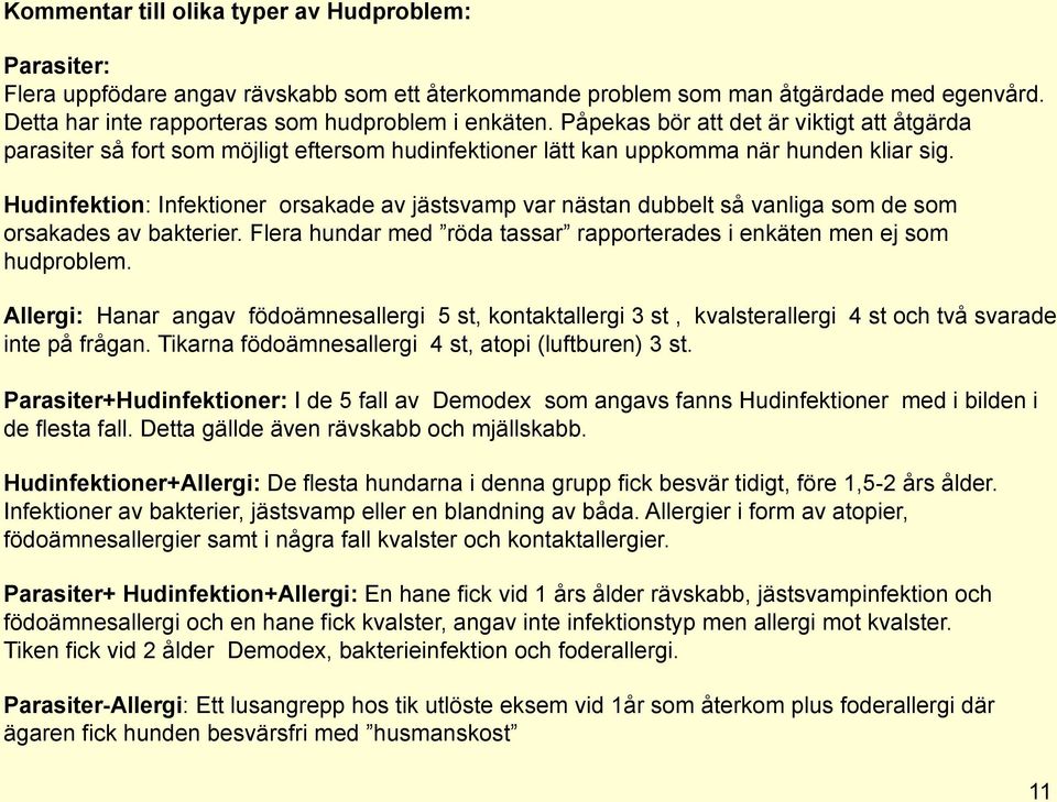 Hudinfektion: Infektioner orsakade av jästsvamp var nästan dubbelt så vanliga som de som orsakades av bakterier. Flera hundar med röda tassar rapporterades i enkäten men ej som hudproblem.