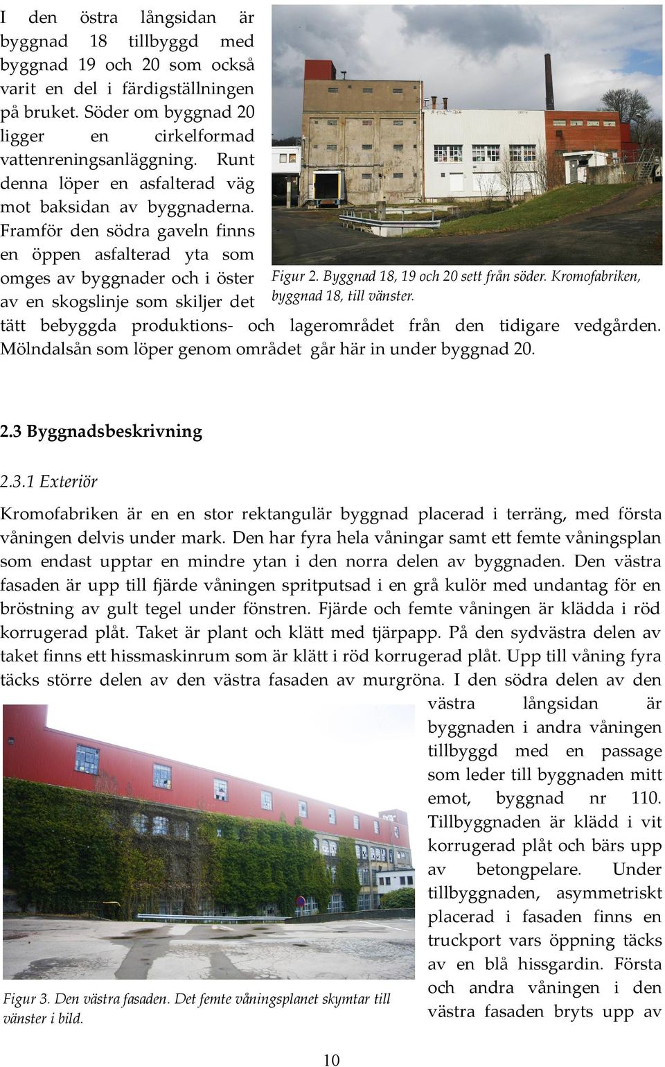 Byggnad 18, 19 och 20 sett från söder. Kromofabriken, av en skogslinje som skiljer det byggnad 18, till vänster. tätt bebyggda produktions- och lagerområdet från den tidigare vedgården.