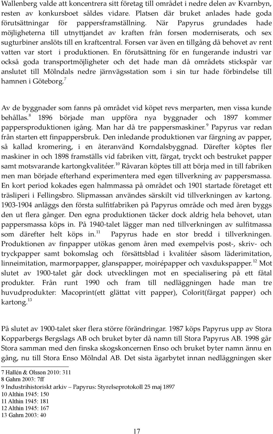 När Papyrus grundades hade möjligheterna till utnyttjandet av kraften från forsen moderniserats, och sex sugturbiner anslöts till en kraftcentral.