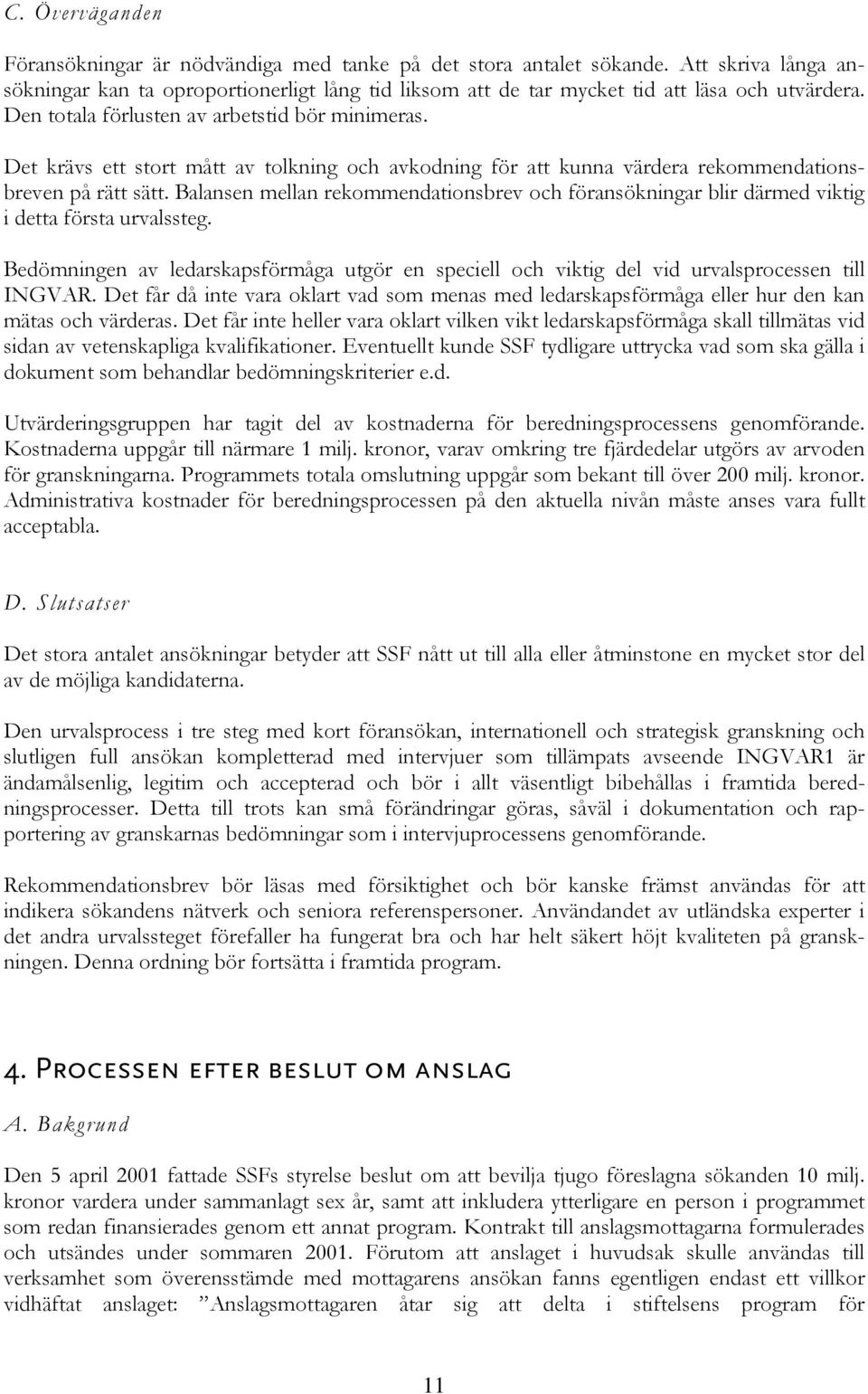 Balansen mellan rekommendationsbrev och föransökningar blir därmed viktig i detta första urvalssteg. Bedömningen av ledarskapsförmåga utgör en speciell och viktig del vid urvalsprocessen till INGVAR.