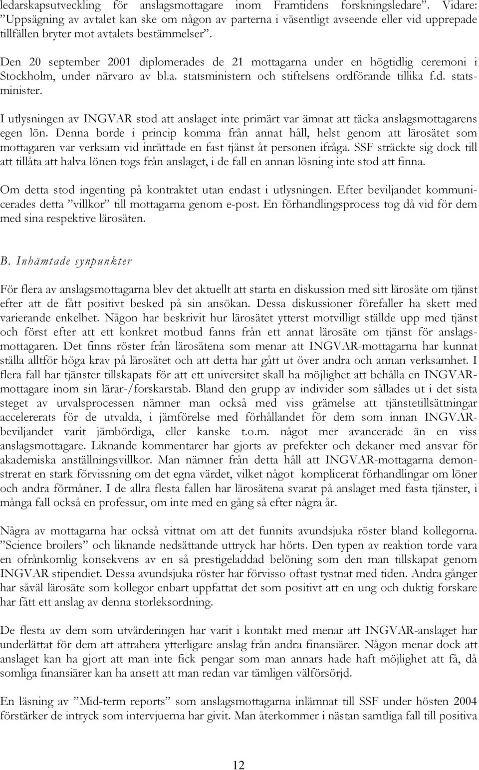 Den 20 september 2001 diplomerades de 21 mottagarna under en högtidlig ceremoni i Stockholm, under närvaro av bl.a. statsministern