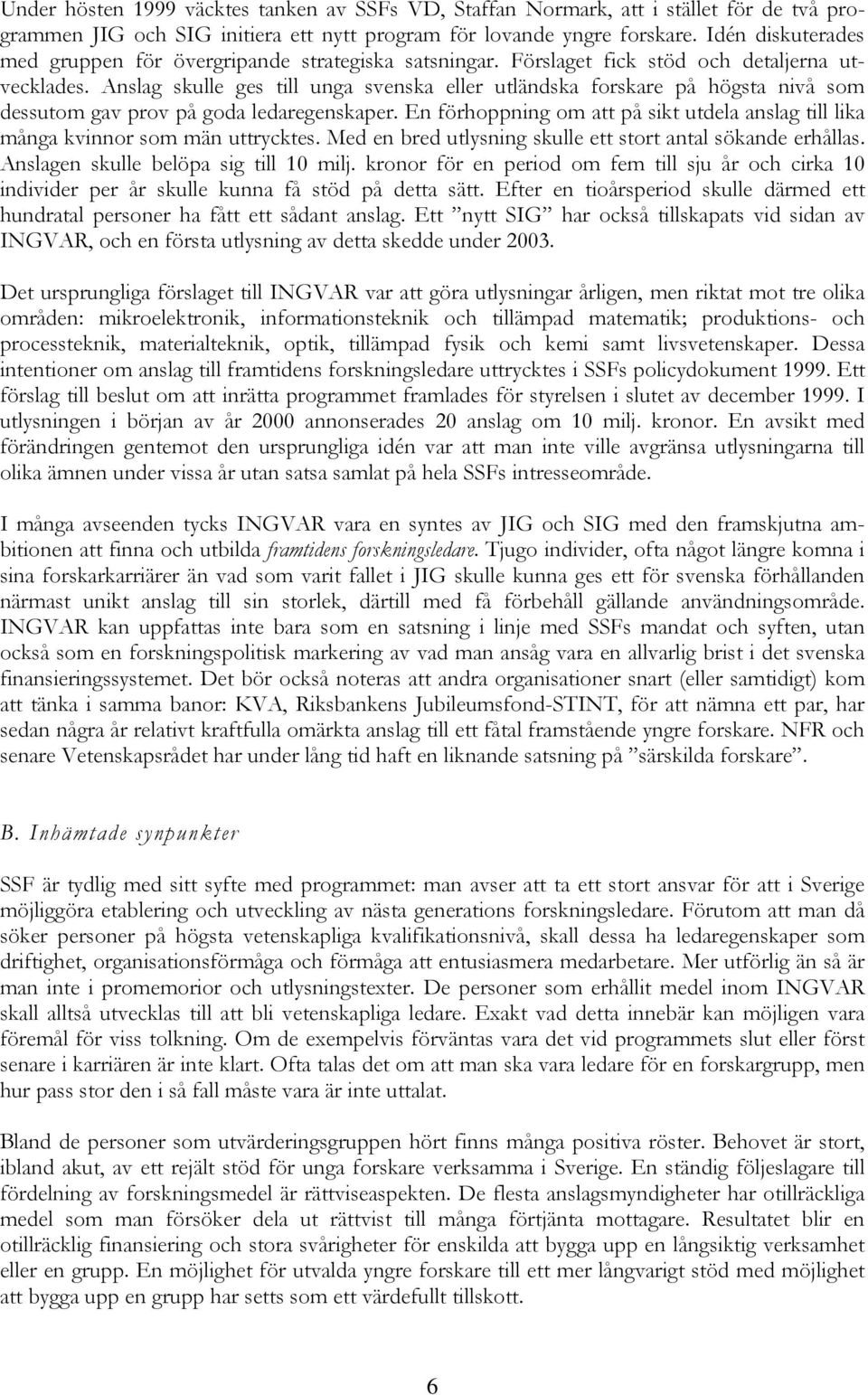 Anslag skulle ges till unga svenska eller utländska forskare på högsta nivå som dessutom gav prov på goda ledaregenskaper.