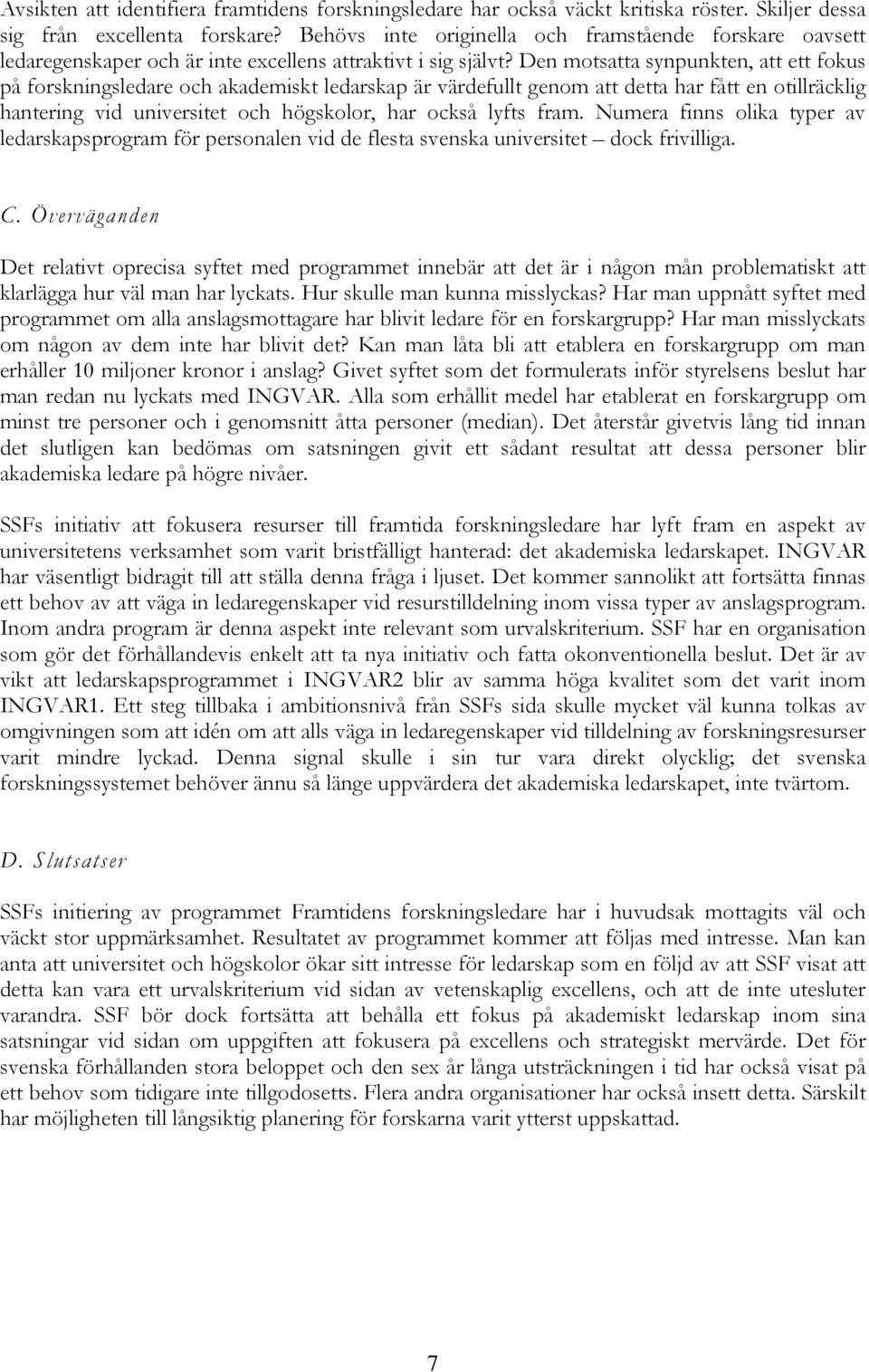 Den motsatta synpunkten, att ett fokus på forskningsledare och akademiskt ledarskap är värdefullt genom att detta har fått en otillräcklig hantering vid universitet och högskolor, har också lyfts