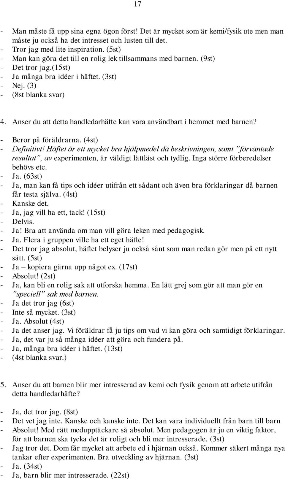 Anser du att detta handledarhäfte kan vara användbart i hemmet med barnen? - Beror på föräldrarna. (4st) - Definitivt!