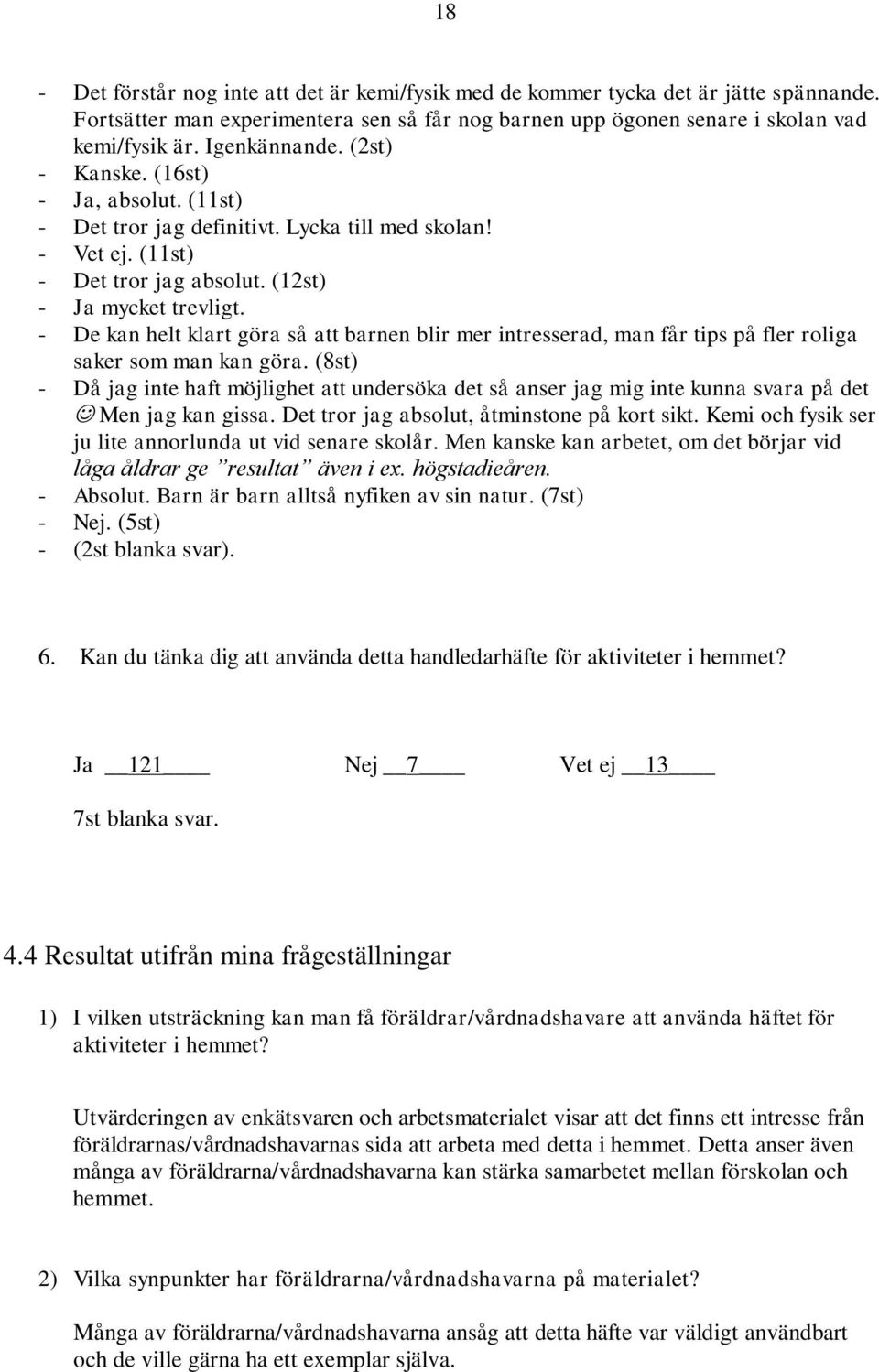 - De kan helt klart göra så att barnen blir mer intresserad, man får tips på fler roliga saker som man kan göra.