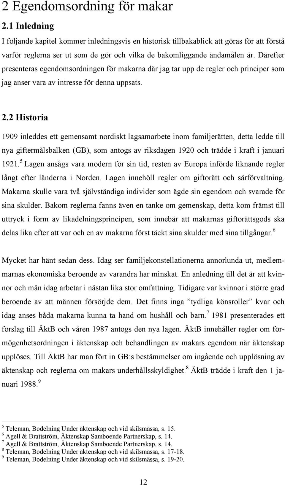 Därefter presenteras egendomsordningen för makarna där jag tar upp de regler och principer som jag anser vara av intresse för denna uppsats. 2.