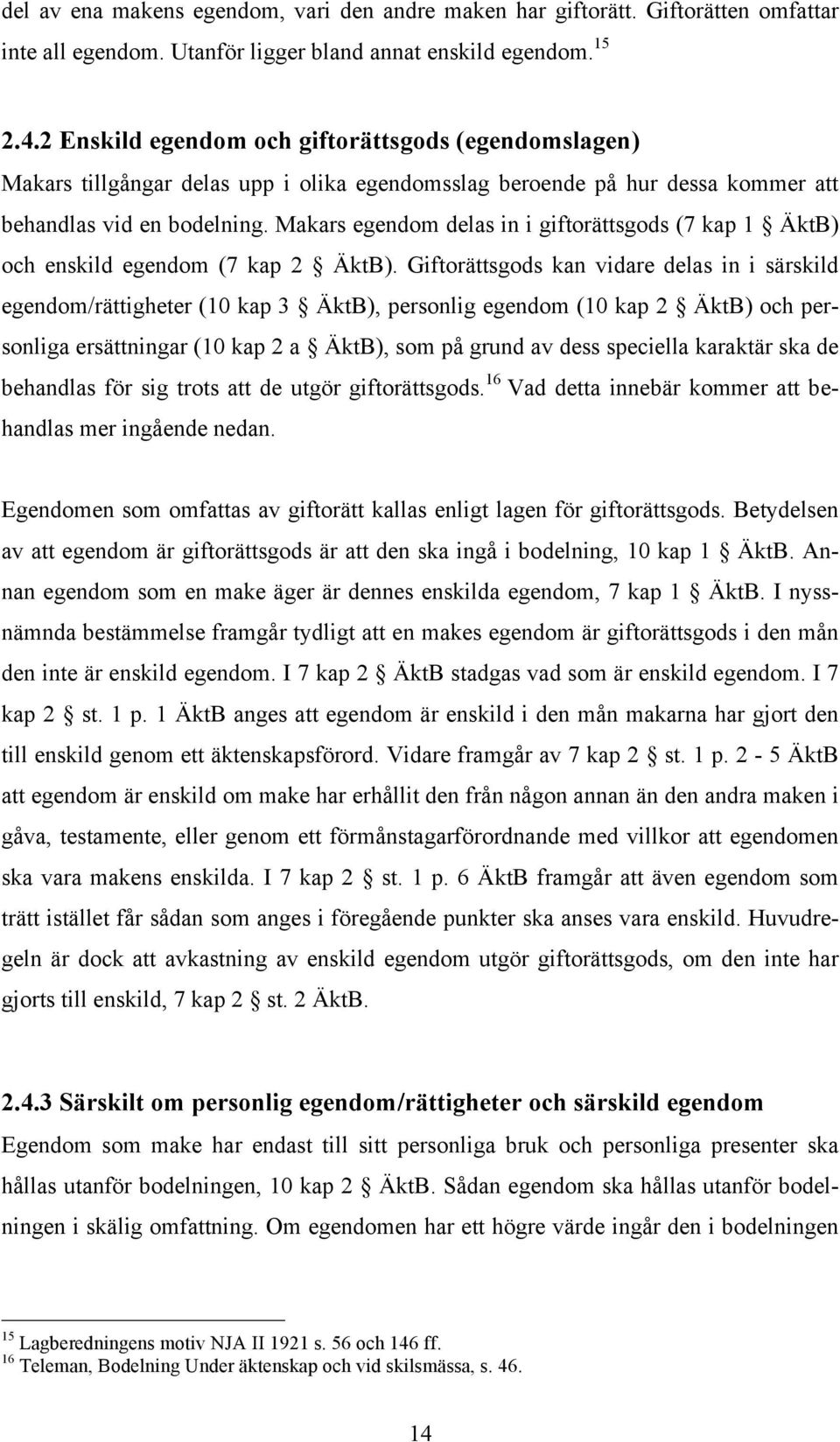 Makars egendom delas in i giftorättsgods (7 kap 1 ÄktB) och enskild egendom (7 kap 2 ÄktB).