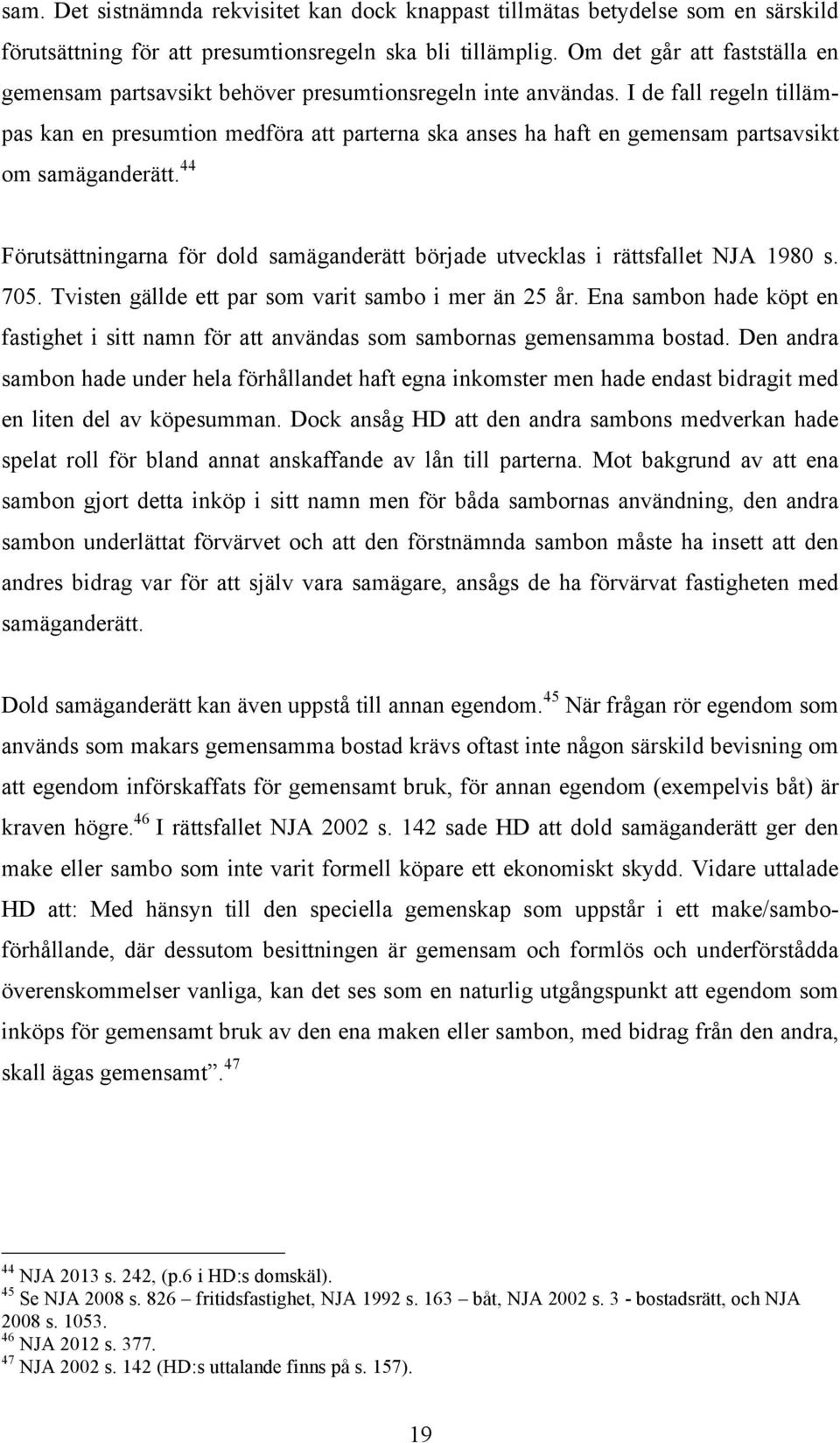 I de fall regeln tillämpas kan en presumtion medföra att parterna ska anses ha haft en gemensam partsavsikt om samäganderätt.